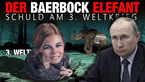 Der Baerbock Elefant - Schuld am 3. Weltkrieg - Sensationelle Enthüllung - Zum Ende wird es klar!