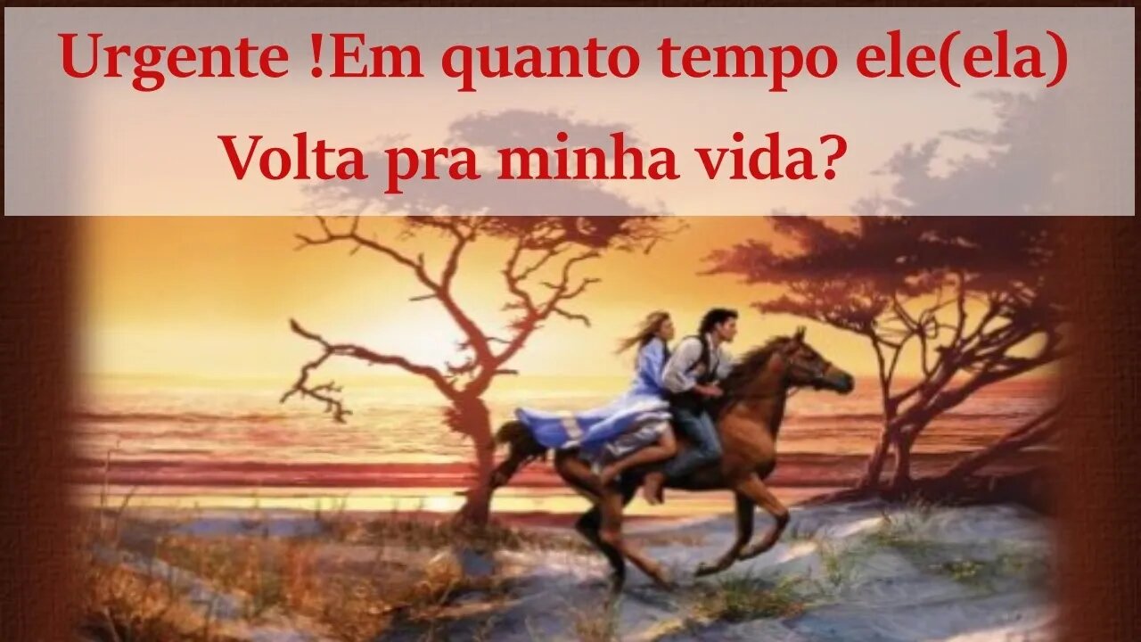 Urgente! 💕🏃♀️🏃Em quanto tempo ele ou ela vai voltar pra minha vida?