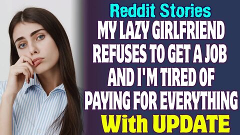 My Lazy Girlfriend Refuses To Get A Job And I'm Tired Of Paying For Everything | Reddit Stories