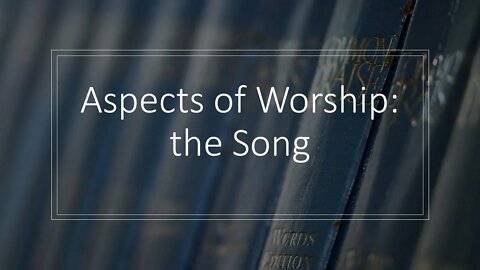 Aspects of Worship: The Song