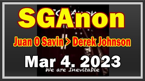 SG Anon & Juan O Savin, Derek Johnson HUGE Intel: "BIG TROUBLE" March 4, 2023