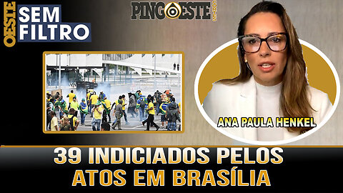 39 indiciados pelos atos mas o devido processo legal tem que ser respeitado [ANA PAULA HENKEL ]