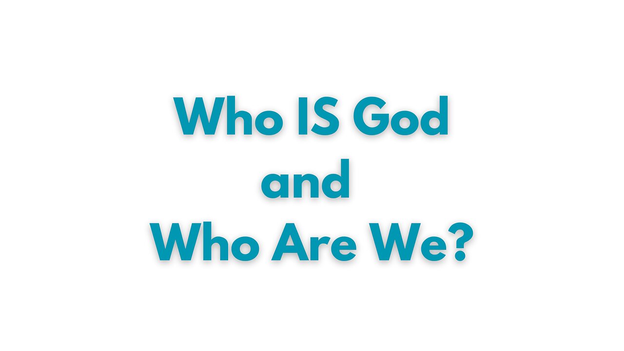Who IS God And Who Are We?