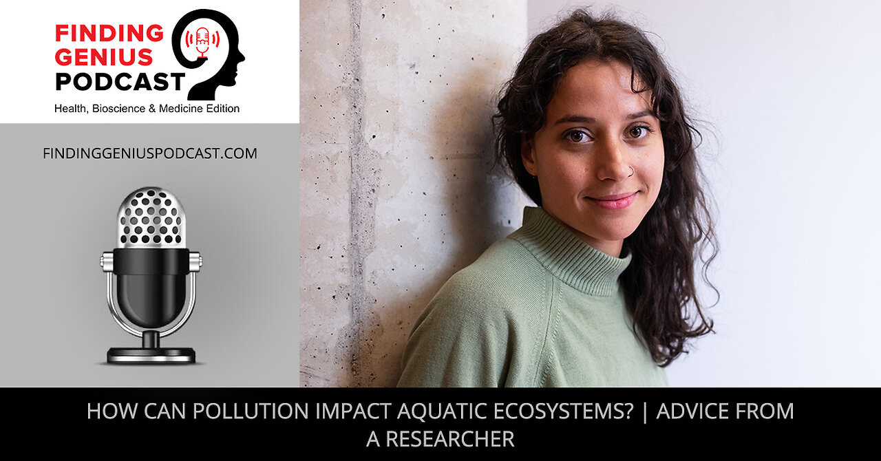 How Can Pollution Impact Aquatic Ecosystems? | Advice From A Researcher