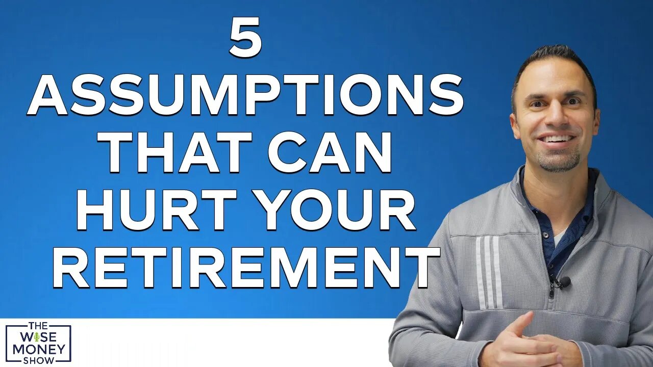 5 Assumptions That Can Hurt Your Retirement