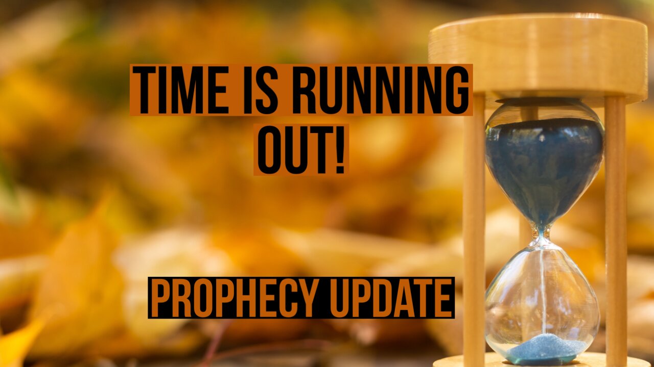 Time is Running Out! - Prophecy Update