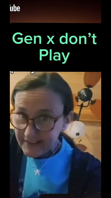 Gen X Don’t play that way