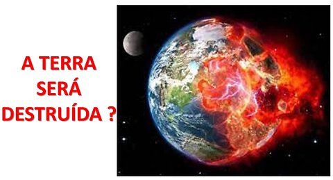 A Terra será destruída ?