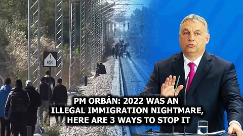 PM Orbán: 2022 Was An Illegal Immigration Nightmare, Here Are 3 Ways To Stop It