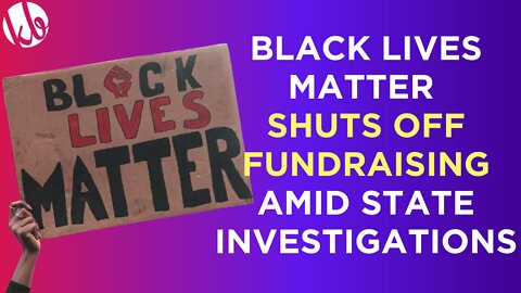 Black Lives Matter shuts off fundraising, are being investigated by blue states for operations