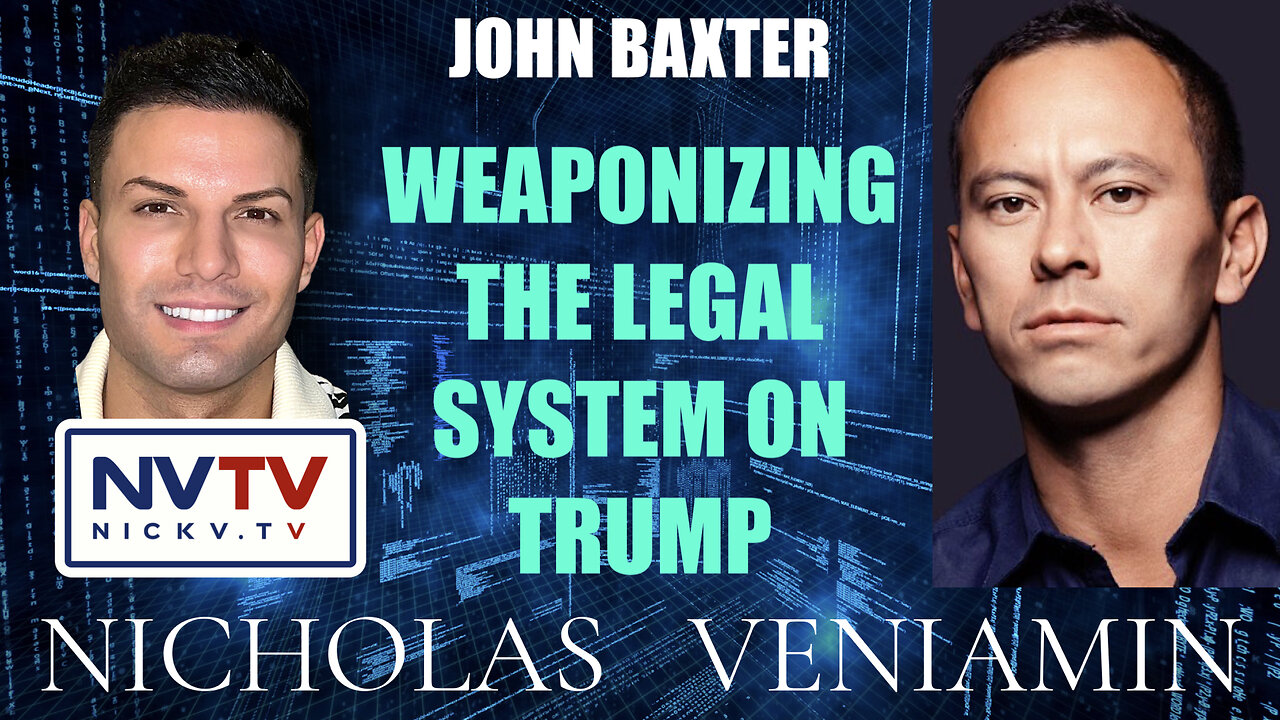 John Baxter Discusses Weaponizing The Legal system Against Trump with Nicholas Veniamin