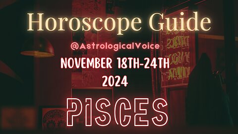 Pisces November 18-24 Horoscope Guide