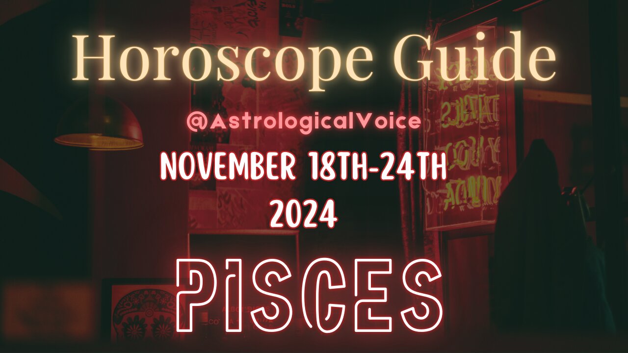 Pisces November 18-24 Horoscope Guide