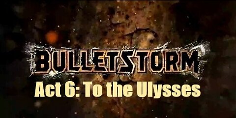 Bulletstorm Act 6: To the Ulysses