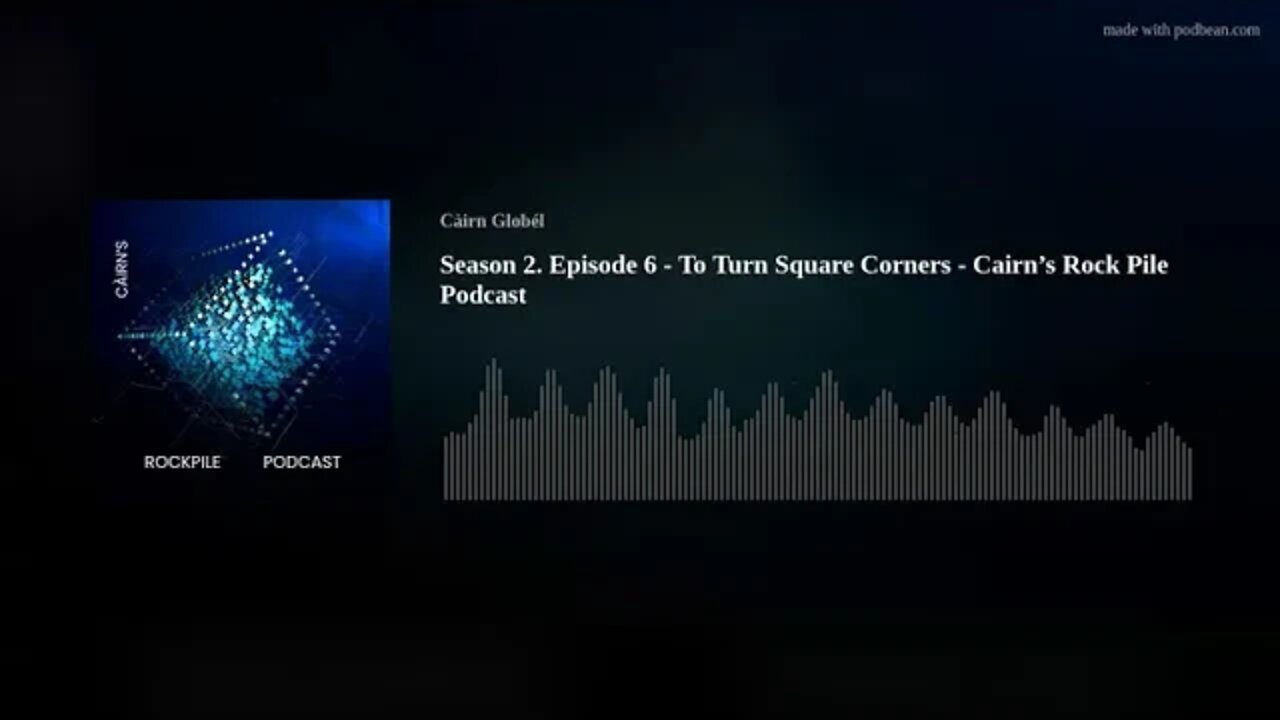 Season 2. Episode 6 - To Turn Square Corners - Cairn s Rock Pile Podcast