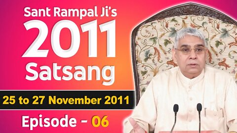 Sant Rampal Ji's 2011 Satsangs | 25 to 27 November 2011 HD | Episode - 06 | SATLOK ASHRAM