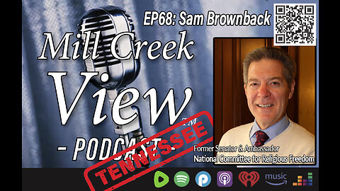 Mill Creek View Tennessee Podcast EP68 Ambassador Sam Brownback Interview & More 3 21 2023