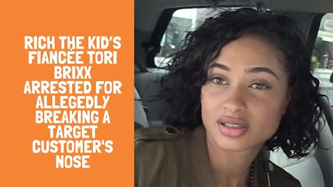 Rich The Kid’s Fiancée Tori Brixx Arrested for Allegedly Breaking A Target Customer's Nose