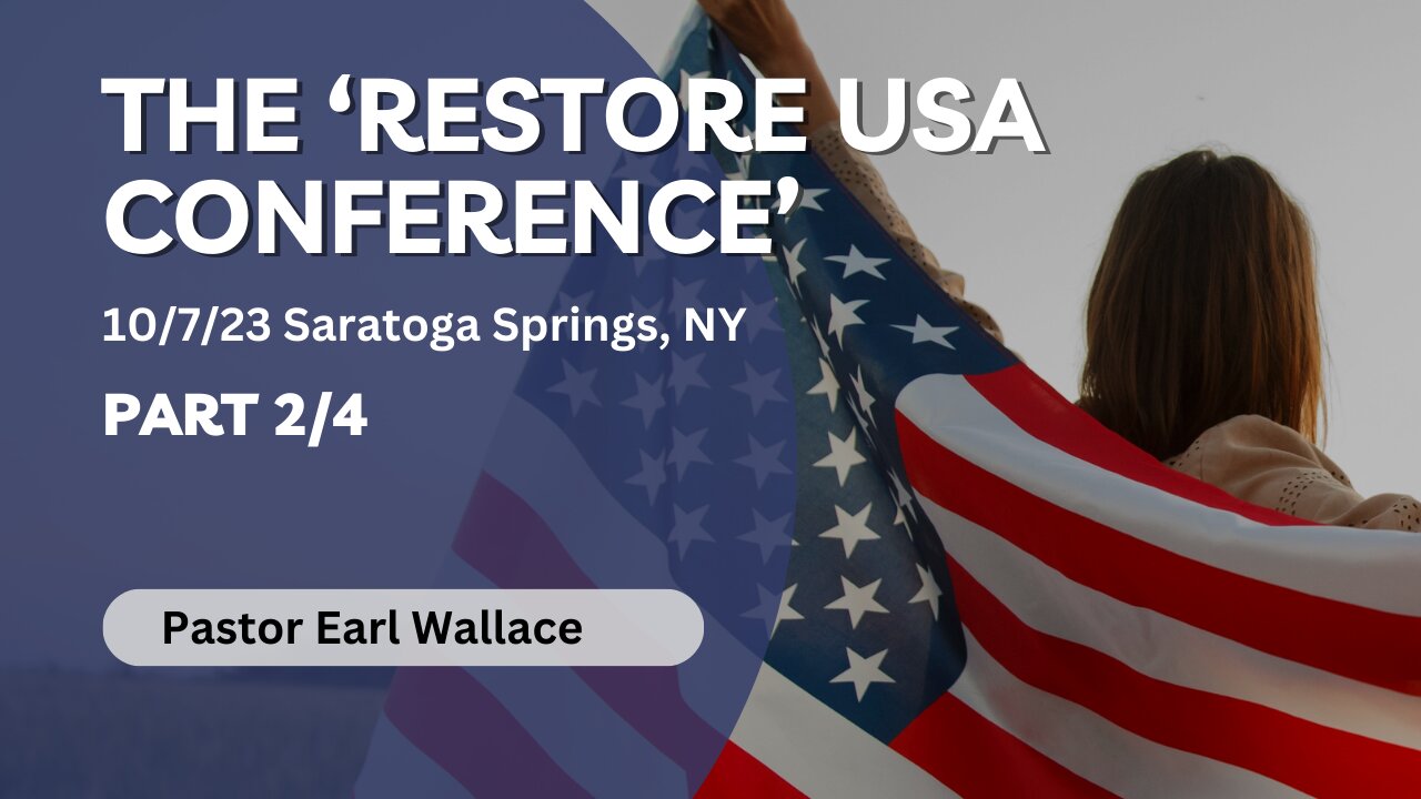 The 'Restore USA Conference' -Part 2/4-Pastor Earl Wallace-10/7/23 in Saratoga Springs, NY