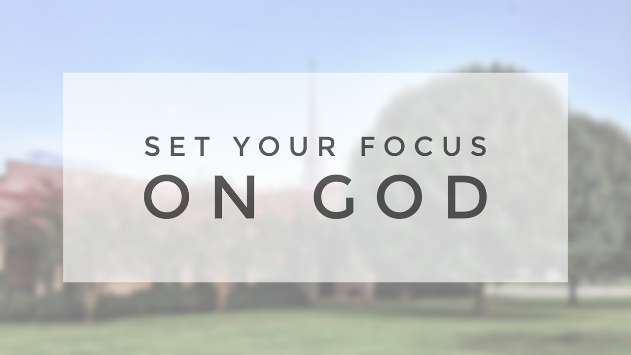 6.27.21 Sunday Sermon - SET YOU FOCUS ON GOD