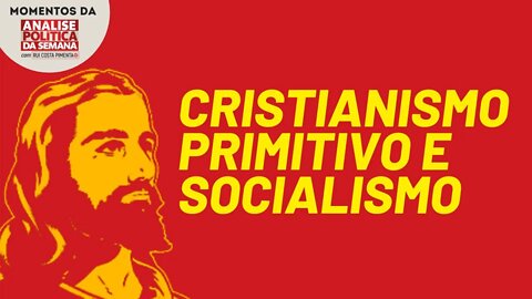 O cristianismo foi na origem uma forma de socialismo | Momentos da Análise Política da Semana