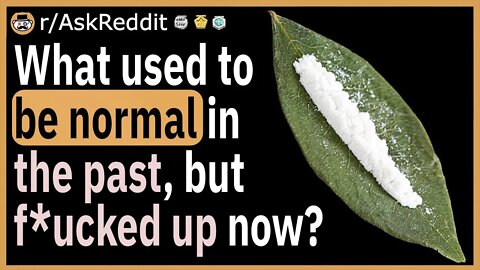 What use to be normal in the past, but is messed up now?