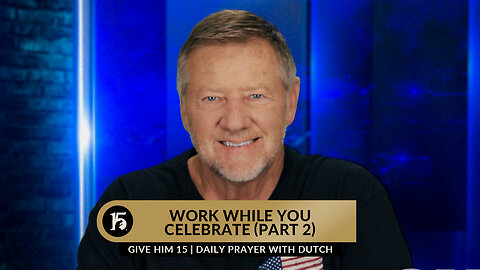 Work While You Celebrate (Part 2) | Give Him 15: Daily Prayer with Dutch | June 15, 2023