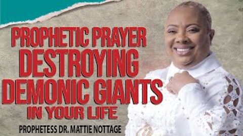 PROPHETIC PRAYER DESTROYING DEMONIC GIANTS IN YOUR LIFE | PROPHETESS MATTIE NOTTAGE