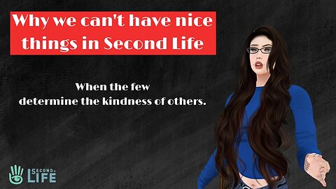 Why We Can Not Have Nice Things in Second Life - Stop Being Bad Humans!