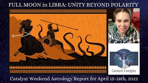 FULL MOON in LIBRA: UNITY BEYOND POLARITY - Catalyst Weekend Astrology Report for April 15-18, 2022