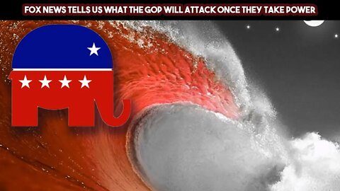 Fox News Tells US What The GOP Will Attack Once They Take Power