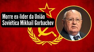 Morre ex líder da União Soviética Mikhail Gorbache