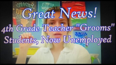 Great News!!! 4th Grade Teacher "Grooms" Students; Now Unemployed