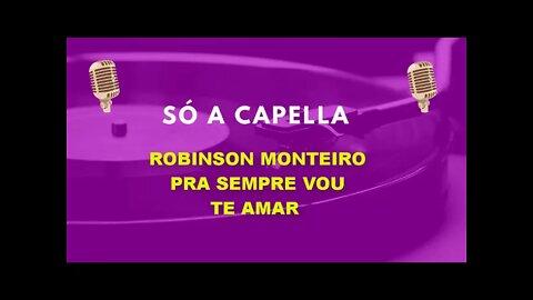 Robinson Monteiro / Pra Sempre Vou Te Amar/ ACapella