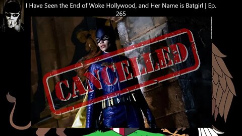 I Have Seen the End of Woke Hollywood, and Her Name is Batgirl | Ep. 265