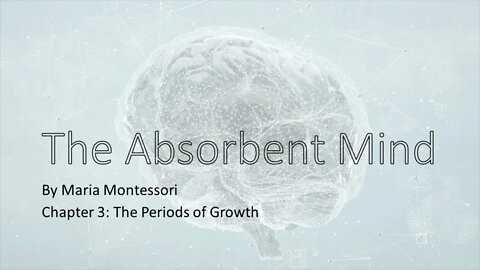 Understanding Montessori - The Absorbent Mind, Chapter 3: The Periods of Growth