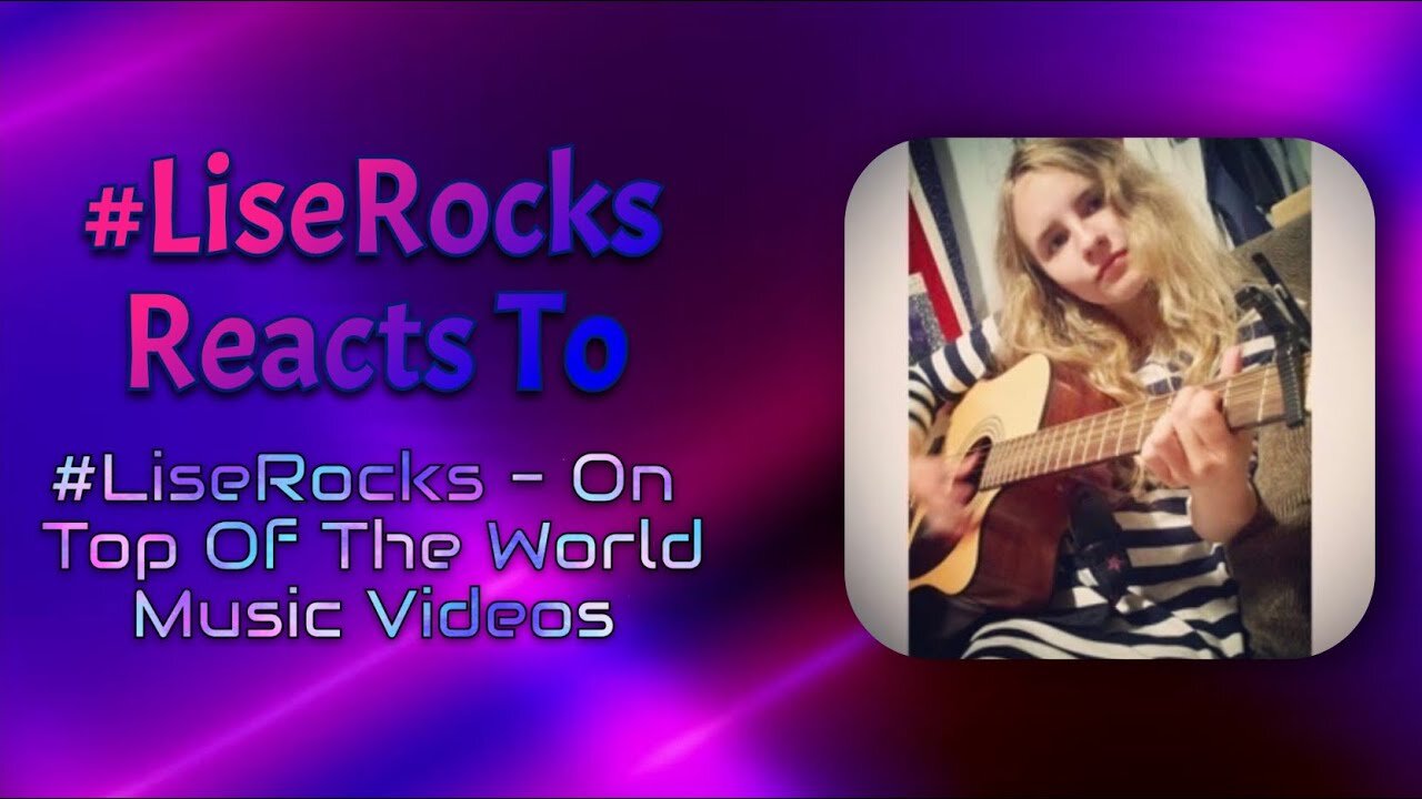 #LiseRocksReacts - #LiseRocks​ - On Top Of The World Music Videos