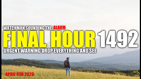 FINAL HOUR 1492 - URGENT WARNING DROP EVERYTHING AND SEE - WATCHMAN SOUNDING THE ALARM