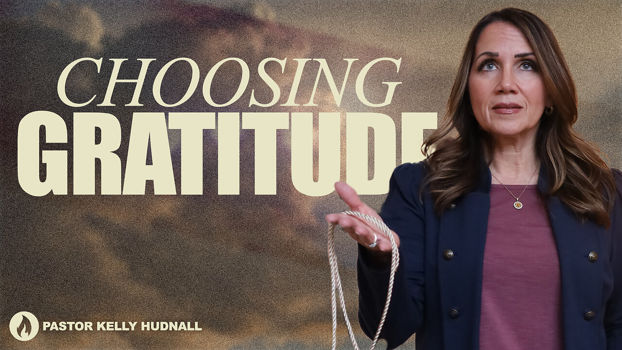 CHOOSING GRATITUDE: Part 1 | Pastor Kelly Hudnall (Message Only)