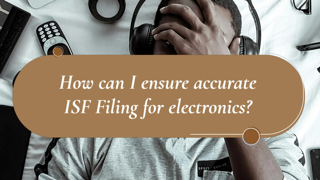 Expert Tips for Efficient ISF Filing of Electronics