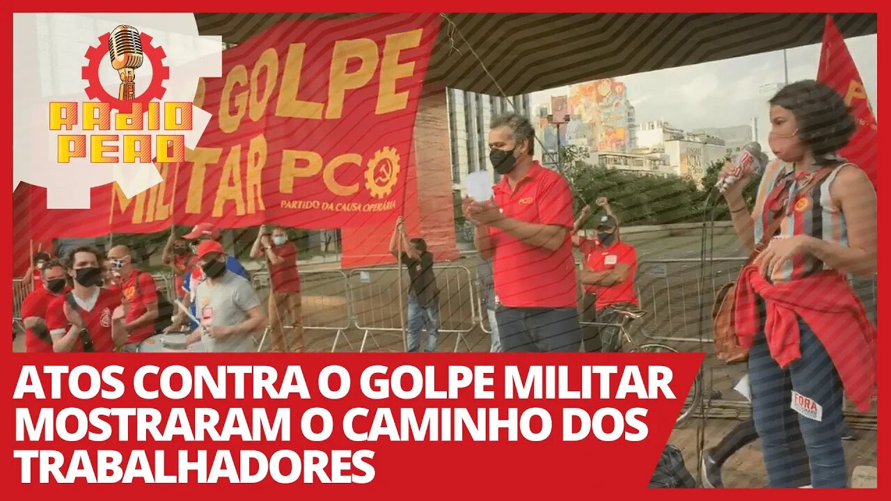 Atos contra o golpe militar mostraram o caminho dos trabalhadores - Rádio Peão nº 149