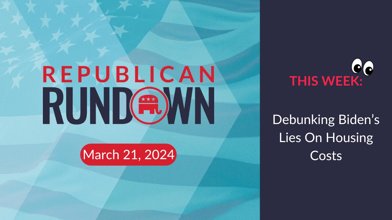 Republican Rundown Episode 21 – Debunking Biden’s Lies On Housing Costs