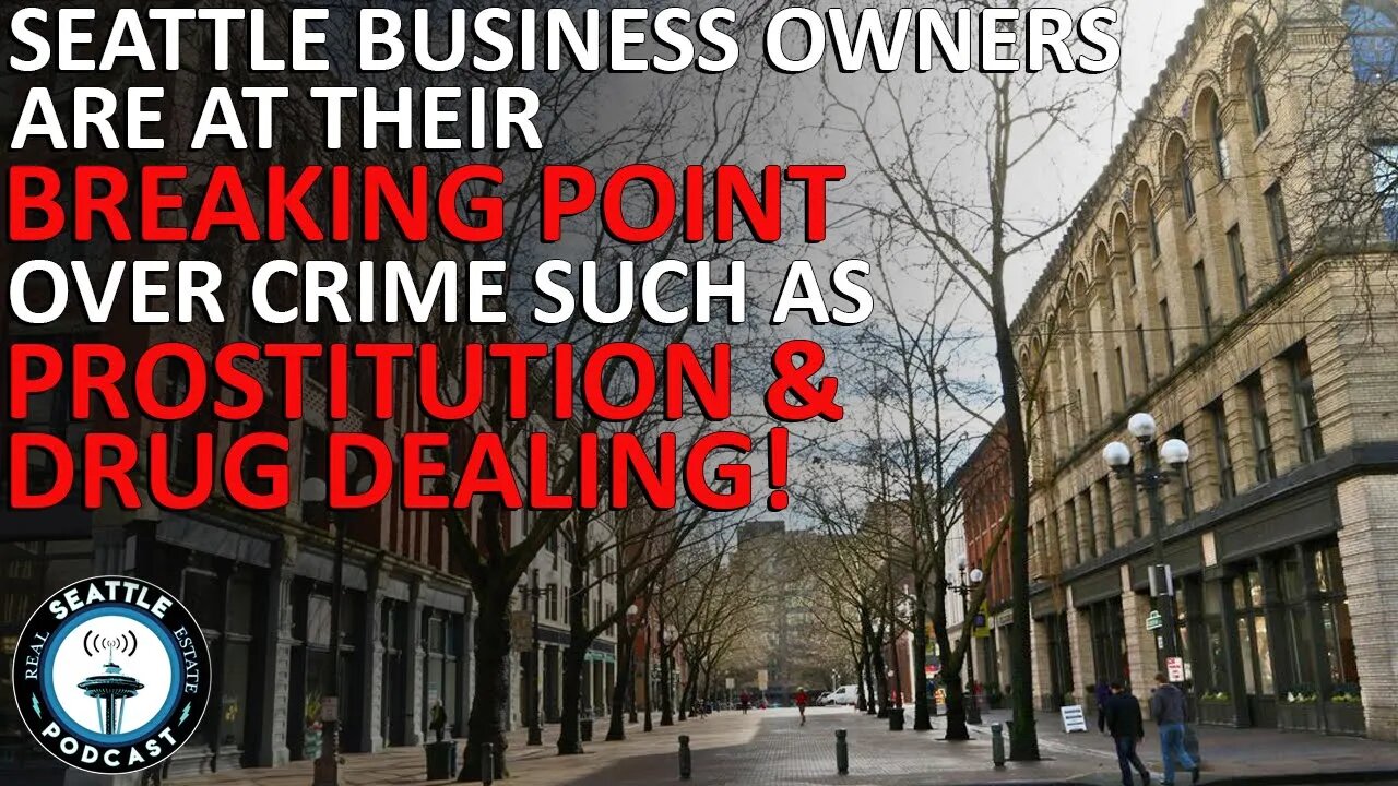 Some Seattle Business Owners are at Their Breaking Point Over Crime | Seattle Real Estate Podcast