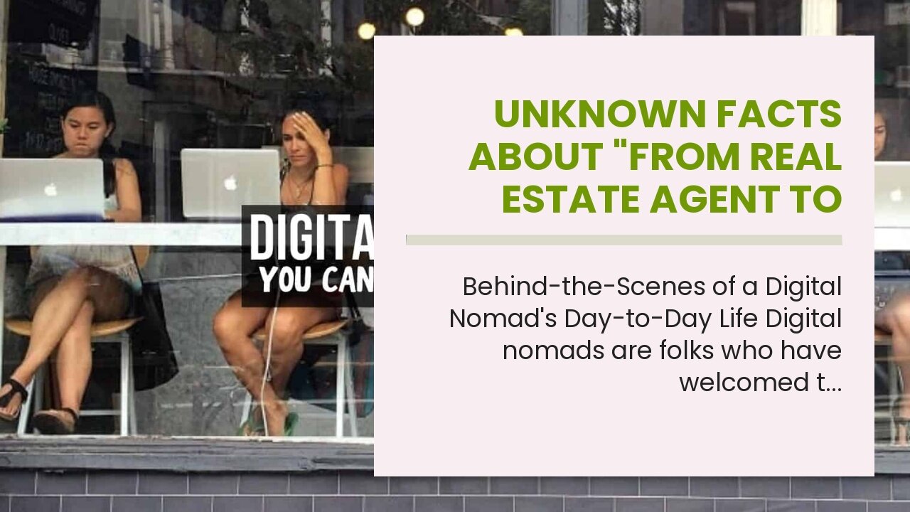 Unknown Facts About "From Real Estate Agent to Digital Nomad: How One Woman Made the Switch"