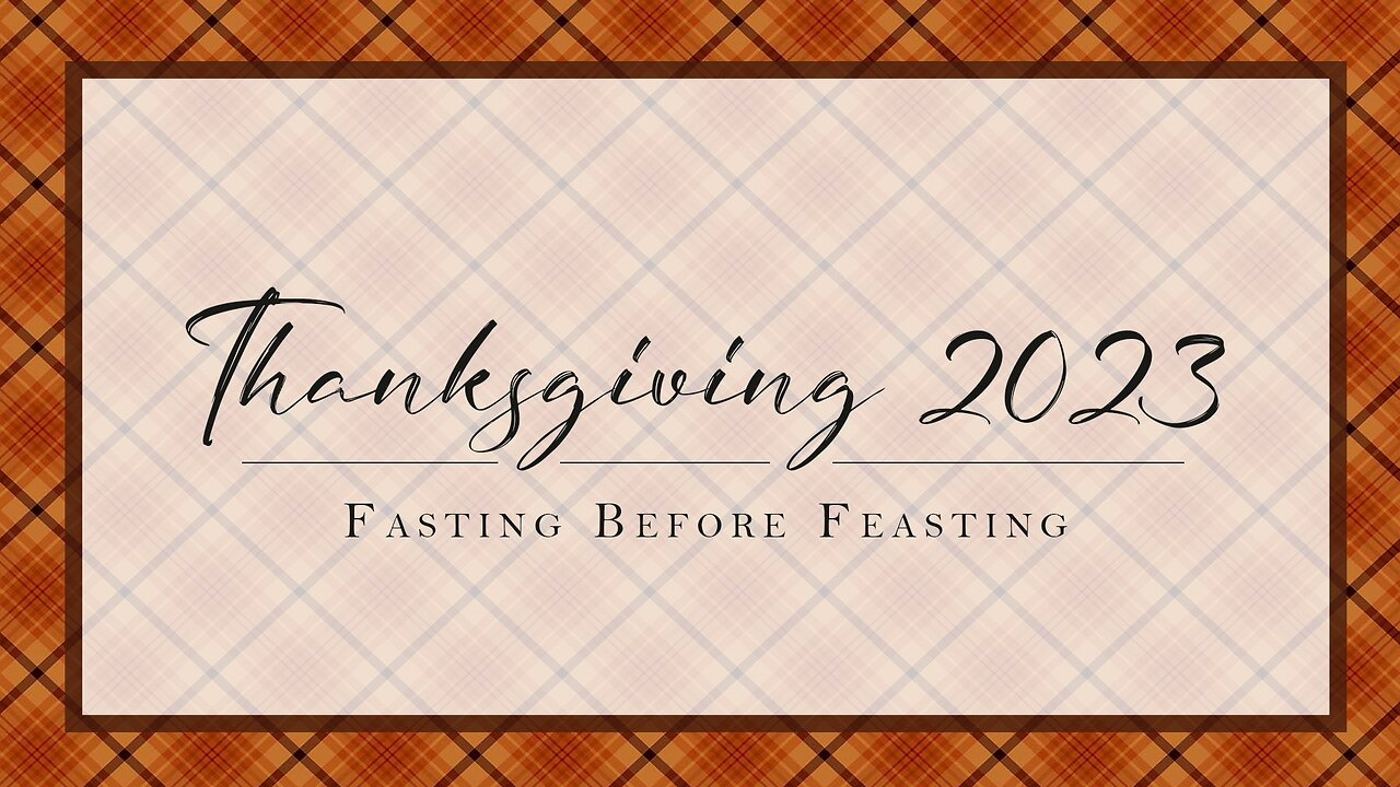 Fasting Before Feasting | Thanksgiving 2023