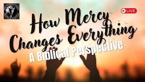 How Mercy Changes Everything: A Biblical Perspective