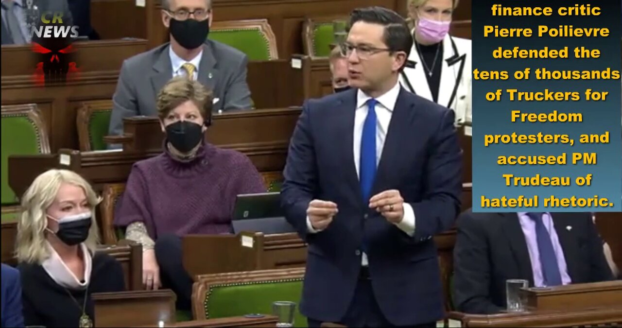 During today's Question Period, Conservative finance critic Pierre Poilievre defended the tens of thousands of Truckers for Freedom protesters, and accused PM Trudeau of hateful rhetoric.