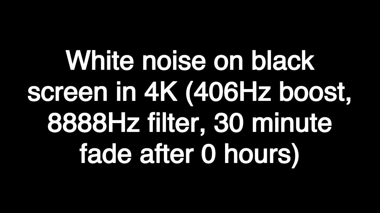 White noise on black screen in 4K (406Hz boost, 8888Hz filter, 30 minute fade after 0 hours)