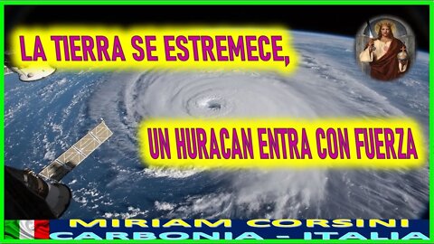 LA TIERRA SE ESTREMECE, UN HURACAN ENTRA CON FUERZA - MENSAJE DE JESUCRISTO A MIRIAM CORSINI