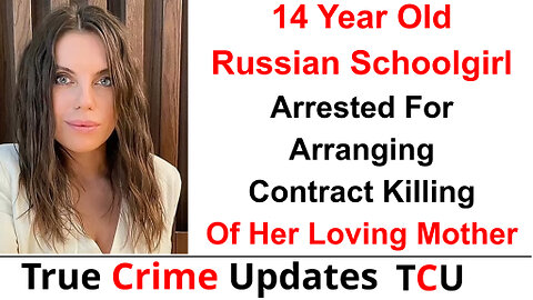 14 Year Old Russian Schoolgirl Arrested For Arranging Contract Killing Of Her Loving Mother